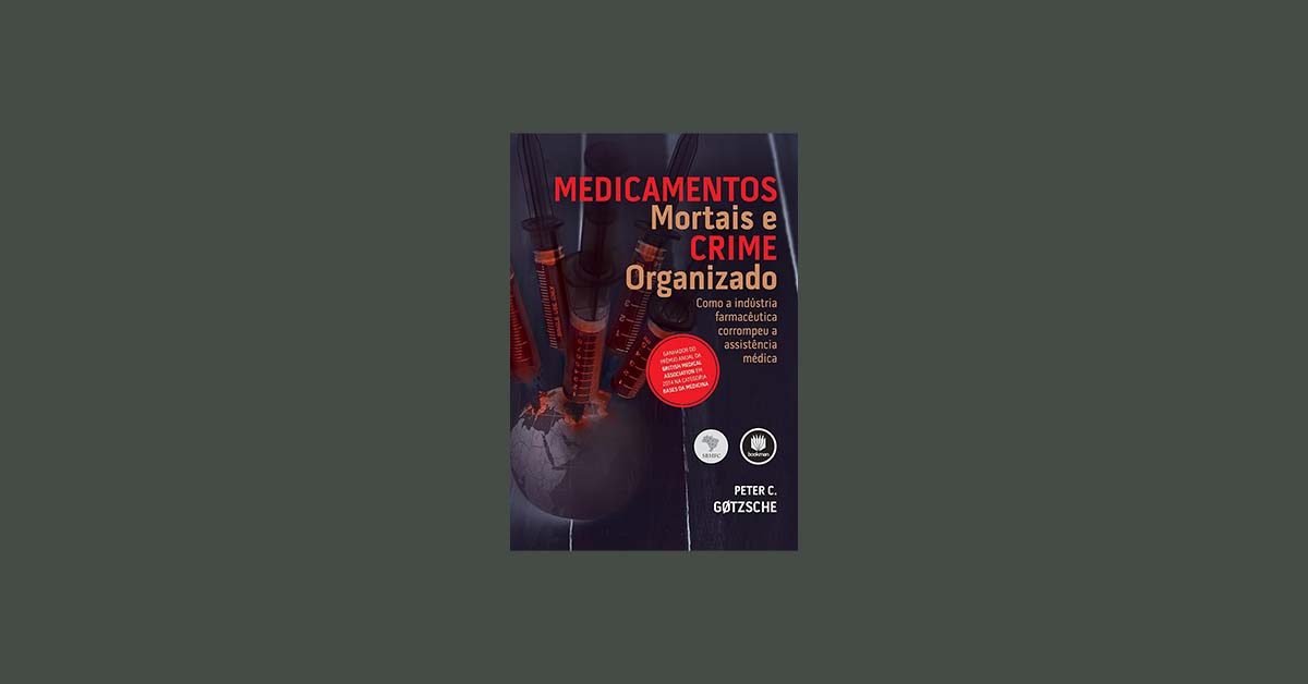 Medicamentos Mortais de Peter Gøtzsche e a Face Oculta da Indústria Farmacêutica